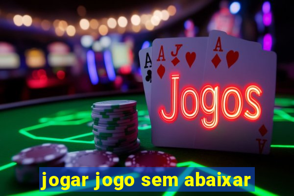 jogar jogo sem abaixar